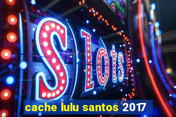 cache lulu santos 2017